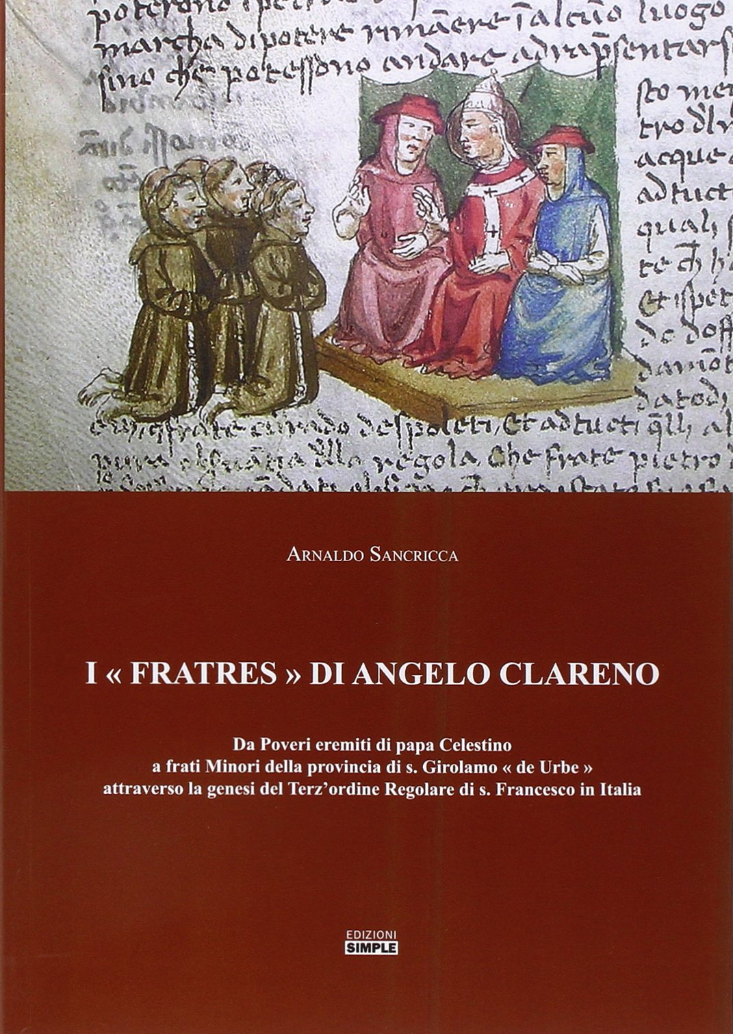 I «Fratres» di Angelo Clareno. Da poveri eremiti di papa Celestino a Frati minori della provincia di s. Girolamo «de Urbe» attraverso la genesi del Terz'ordine...