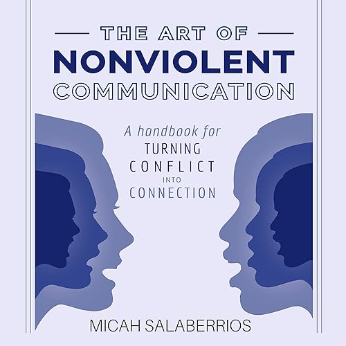 The Art of Nonviolent Communication: Turning Conflict into Connection