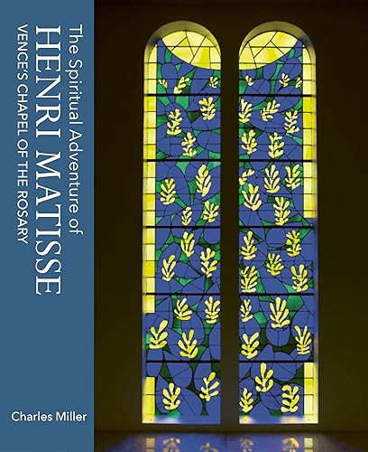 The Spiritual Adventure of Henri Matisse: Vence's Chapel of the Rosary