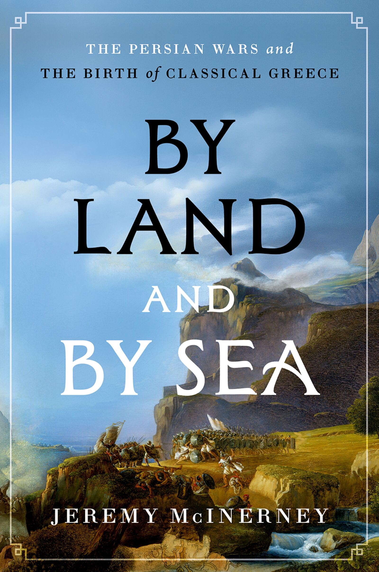 By Land and by Sea: The Persian Wars and the Birth of Classical Greece (Ancient Warfare and Civilization)