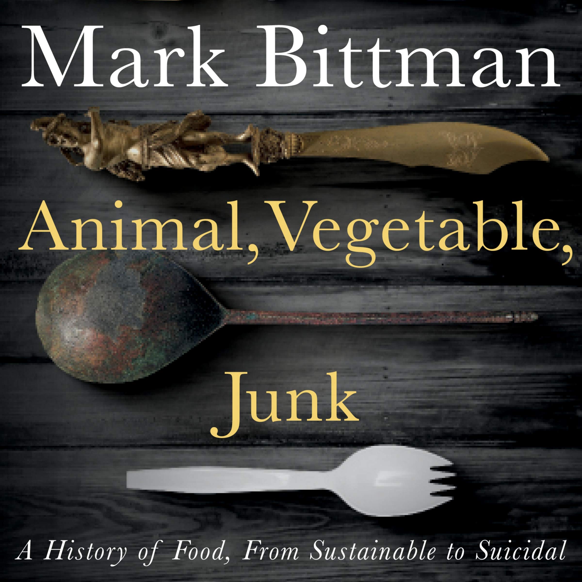 Buy Animal, Vegetable, Junk: A History of Food, from Sustainable to Suicidal — BookShops.in