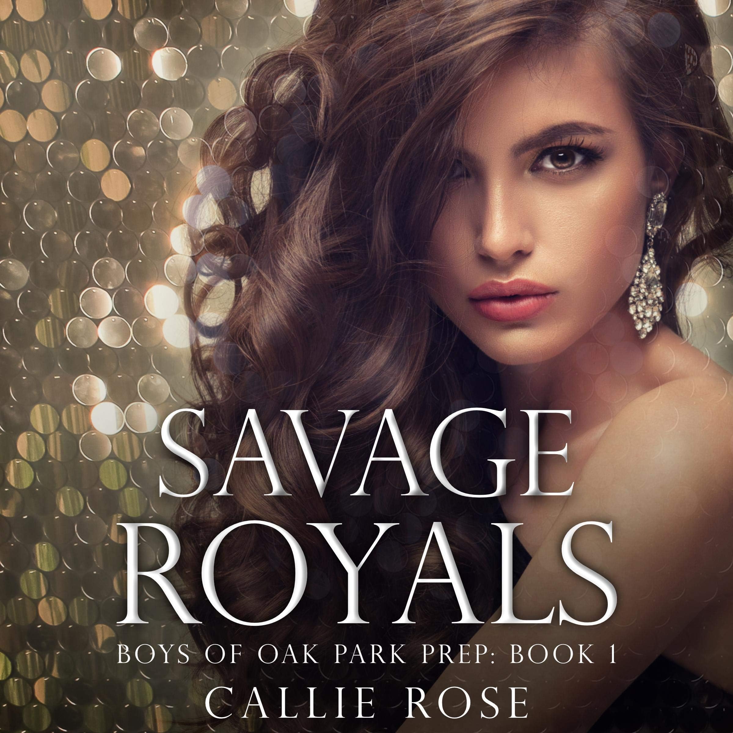 Callie RoseSavage Royals: A Reverse Harem High School Bully Romance: Boys of Oak Park Prep, Book 1