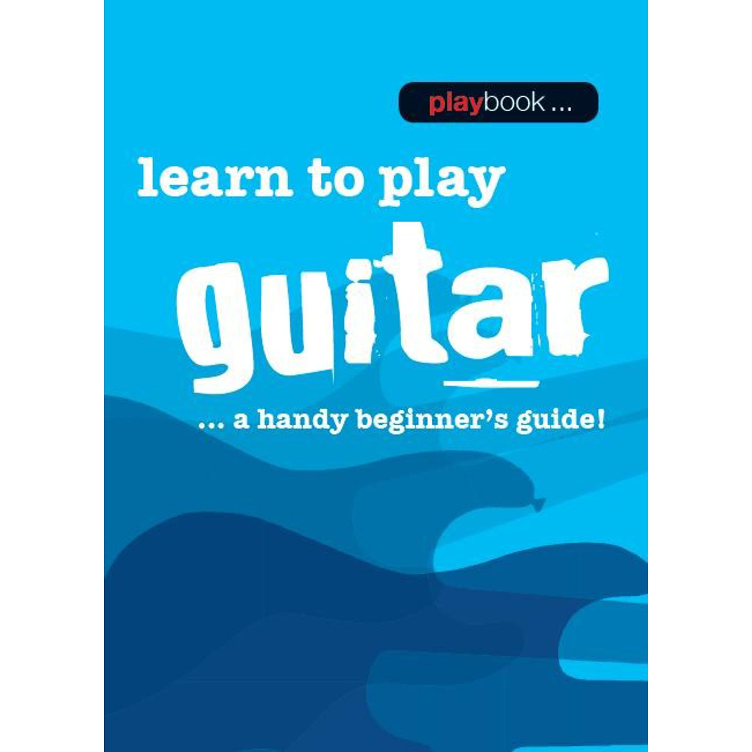 Learn To Play Guitar - A Handy Beginner's Guide!. (Playbook)