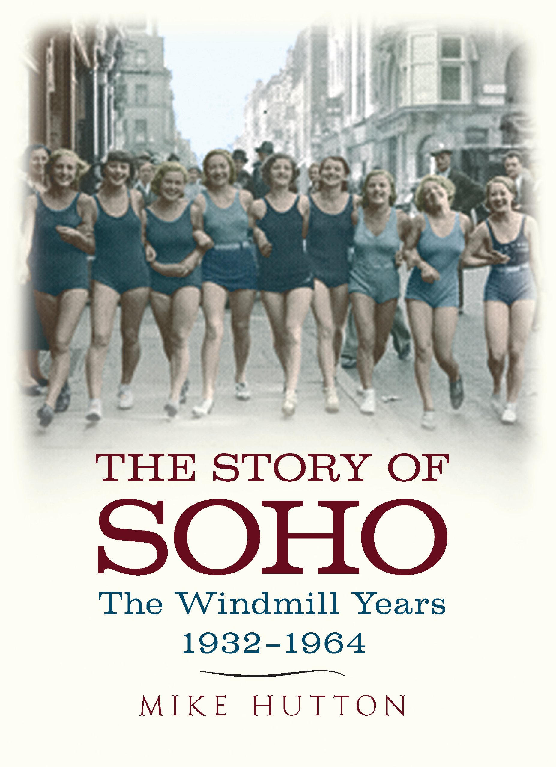 The Story of Soho: The Windmill Years 1932-1964