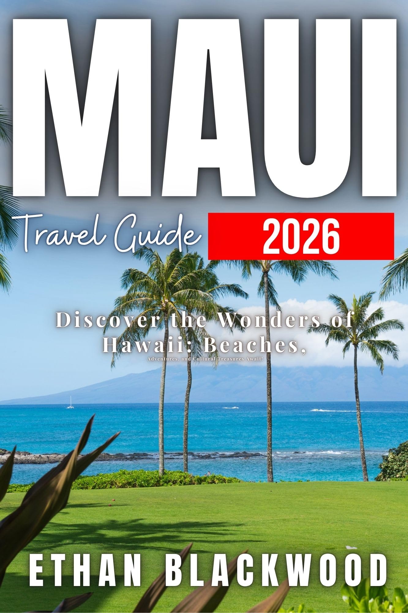 MAUI TRAVEL GUIDE 2026: Discover the Wonders of Hawaii: Beaches, Adventures, and Cultural Treasures Await!