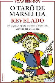 O Tarô de Marselha Revelado: um Guia Completo Para o seu Simbolismo, Significados e Métodos