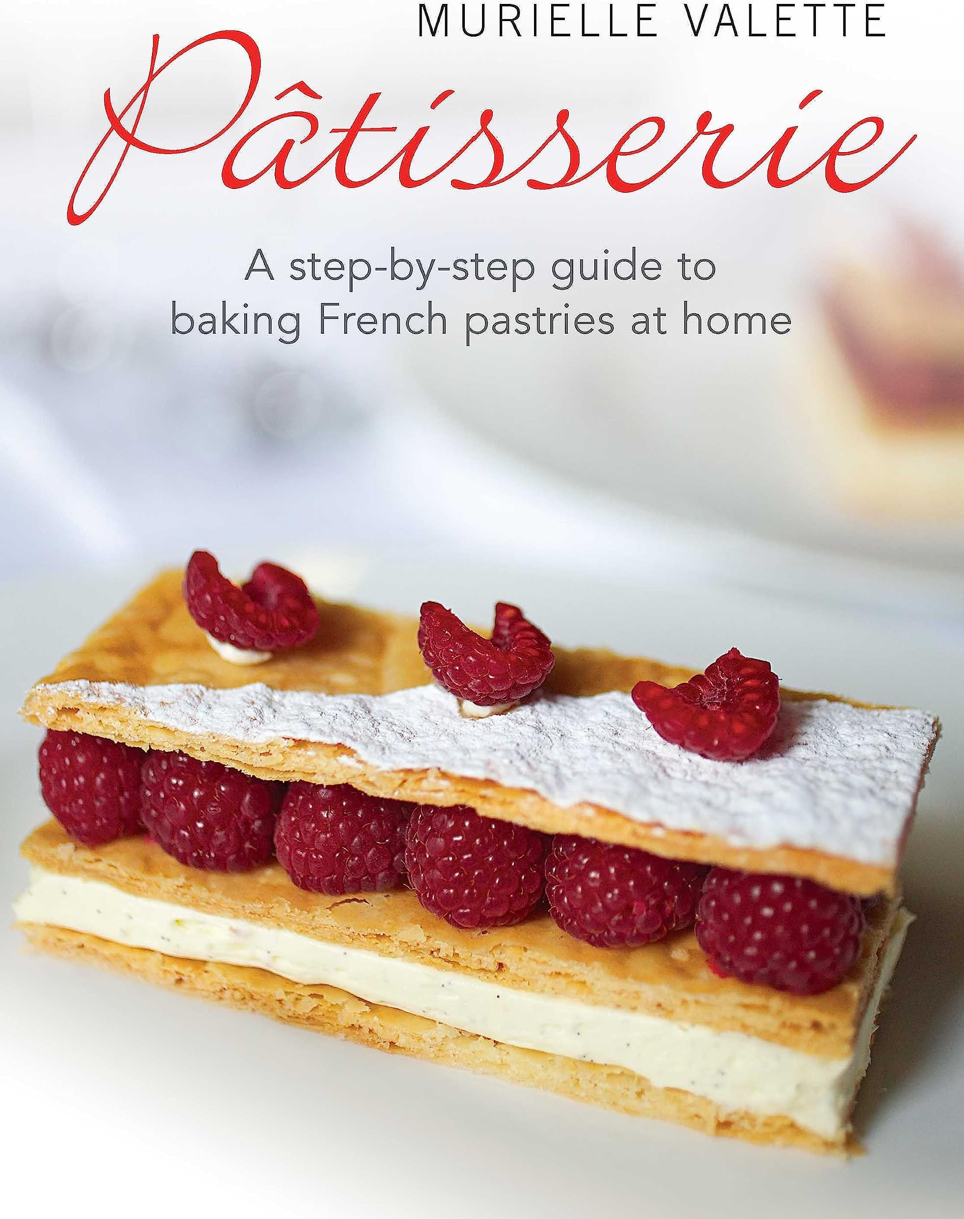 Patisserie: A Step-by-step Guide to Baking French Pastries at Home