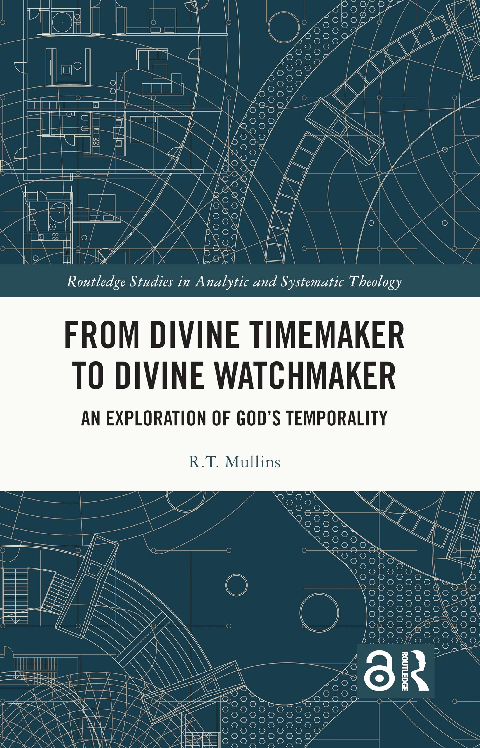 From Divine Timemaker to Divine Watchmaker: An Exploration of God’s Temporality (Routledge Studies in Analytic and Systematic Theology)