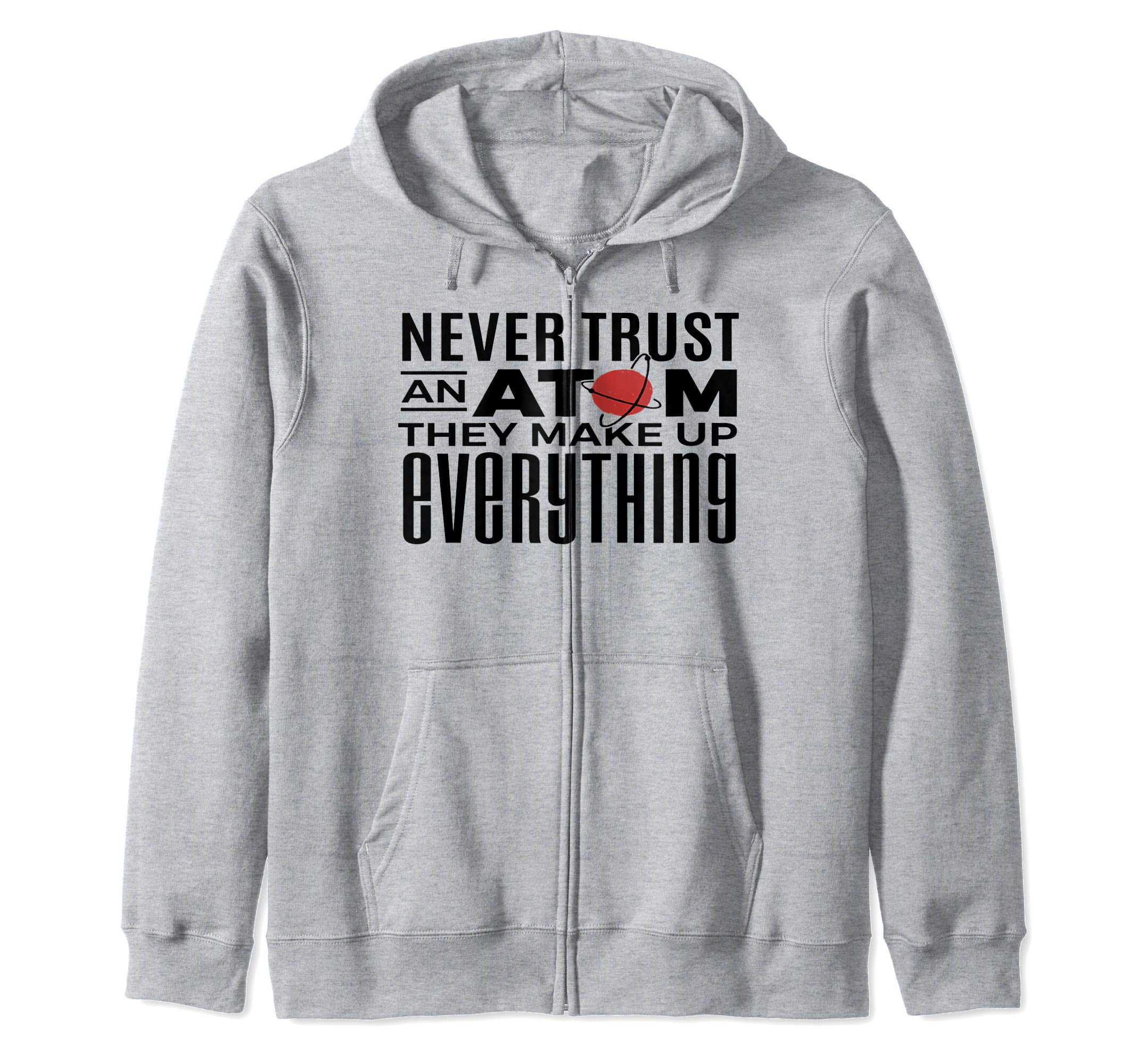 Never Trust an Atom They Make Up Everything Funny Science Zip Hoodie