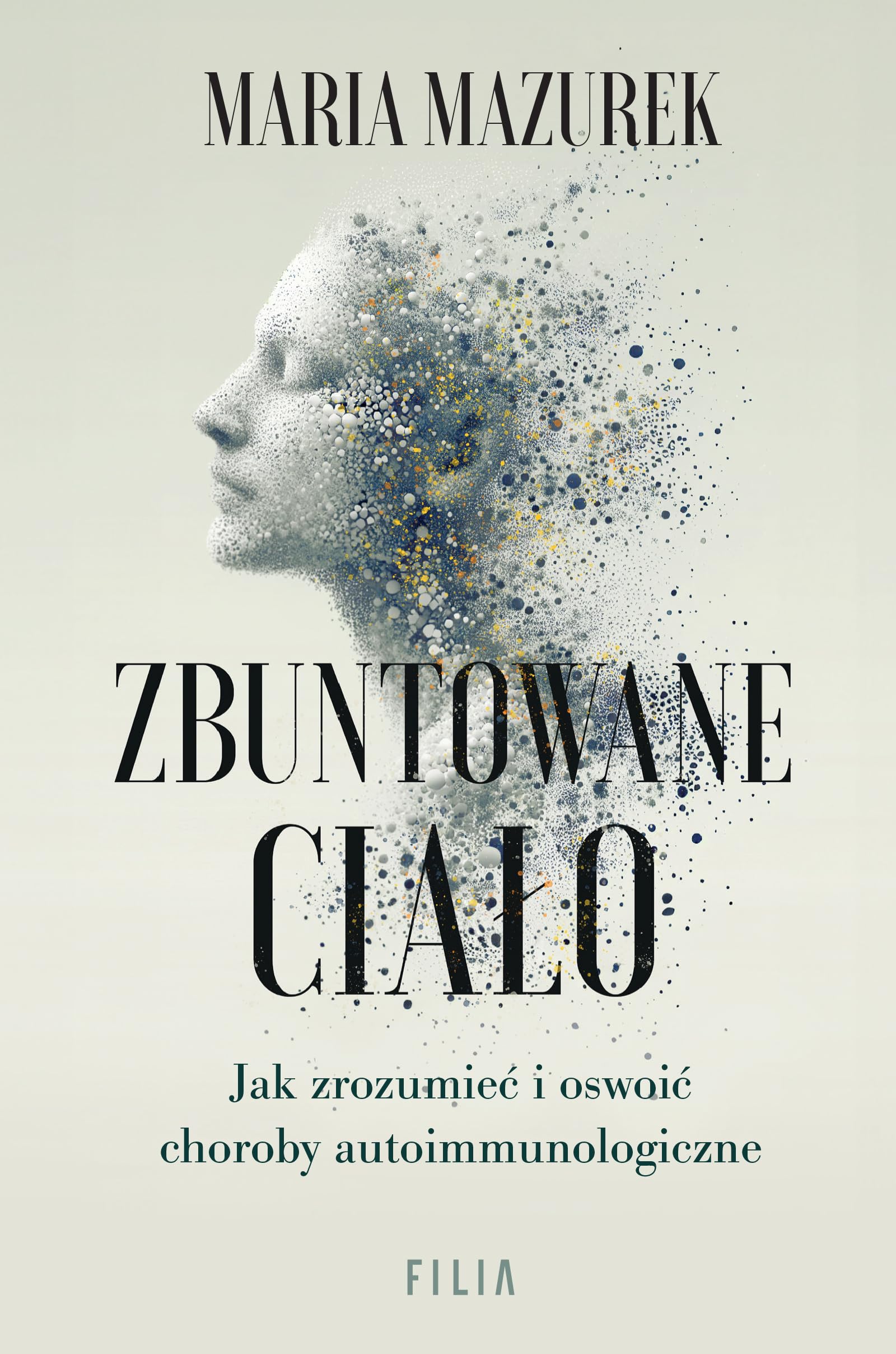 Zbuntowane ciało: Jak zrozumieć i oswoić choroby autoimmunologiczne