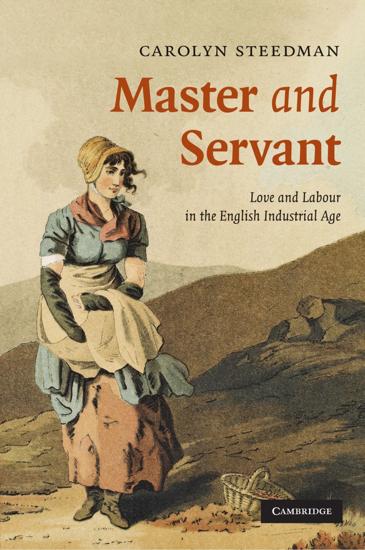 Master and Servant: Love and Labour in the English Industrial Age: 10 (Cambridge Social and Cultural Histories, Series Number 10)