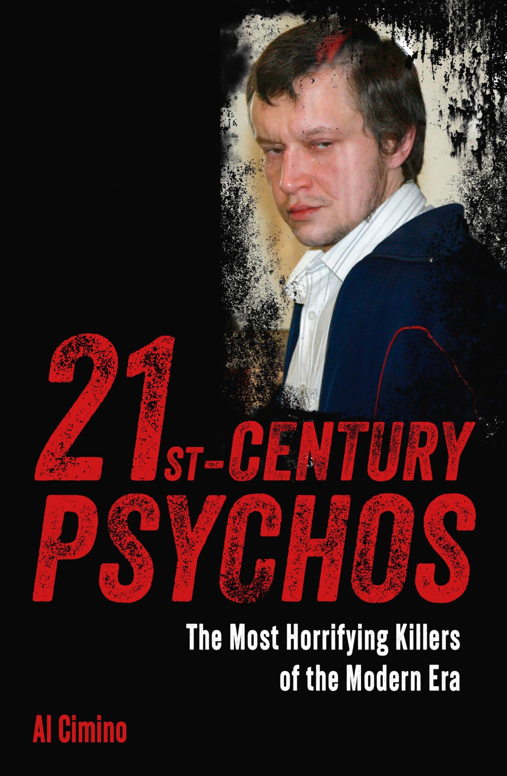 21st Century Psychos: The Most Horrifying Killers of the Modern Era (True Crime Casefiles)