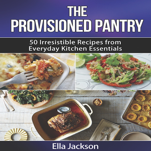 The Provisioned Pantry 50 Irresistible Recipes from Everyday Kitchen Essentials