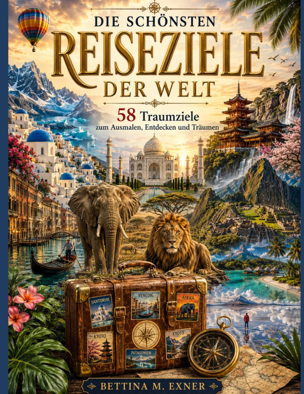 DIE SCHÖNSTEN REISEZIELE DER WELT: 58 Traumziele zum Ausmalen, Entdecken und Träumen