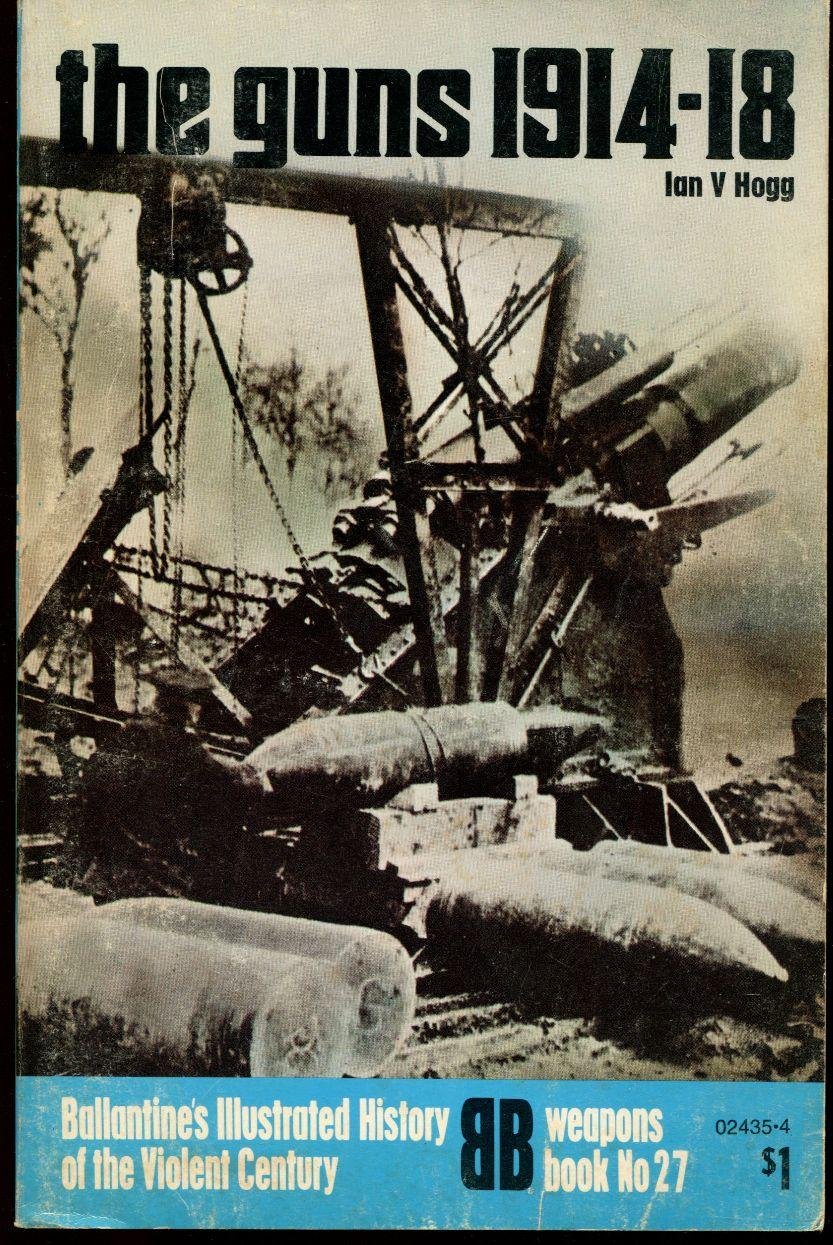 The guns, 1914-18 (Ballantine's illustrated history of the violent century. Weapons book)