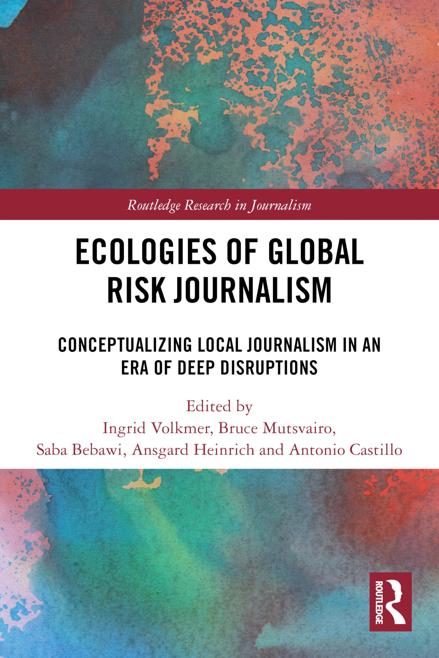 Ecologies of Global Risk Journalism: Conceptualizing Local Journalism in an Era of Deep Disruptions (Routledge Research in Journalism)