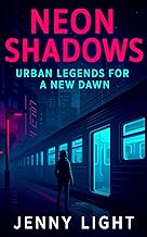 Neon Shadows: Urban Legends for a New Dawn: Modern myths reimagined—15 chilling urban legends of haunted apps, vanishing commuters, and sinister secrets.