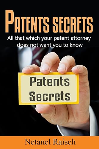 Patents secrets: All that which your patent attorney does not want you to know