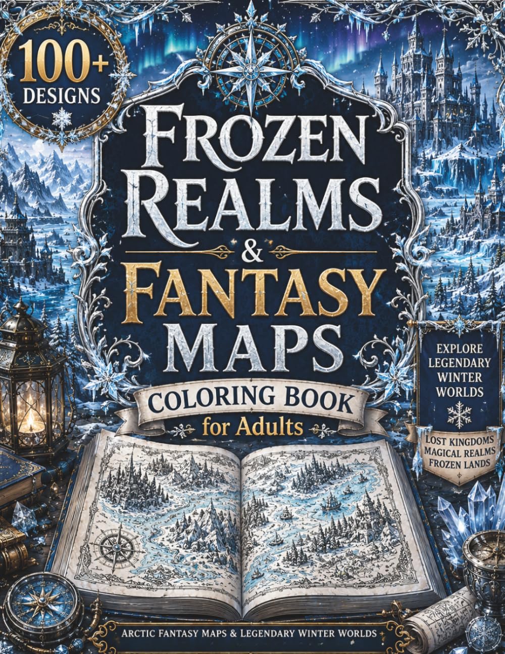 Frozen Realms & Fantasy Maps Coloring Book for Adults: 100+ Ice Kingdoms, Snow-Covered Empires, Frozen Lands, Arctic Fantasy Maps & Legendary Winter ... Escape (The Fantasy Cartography Collection)