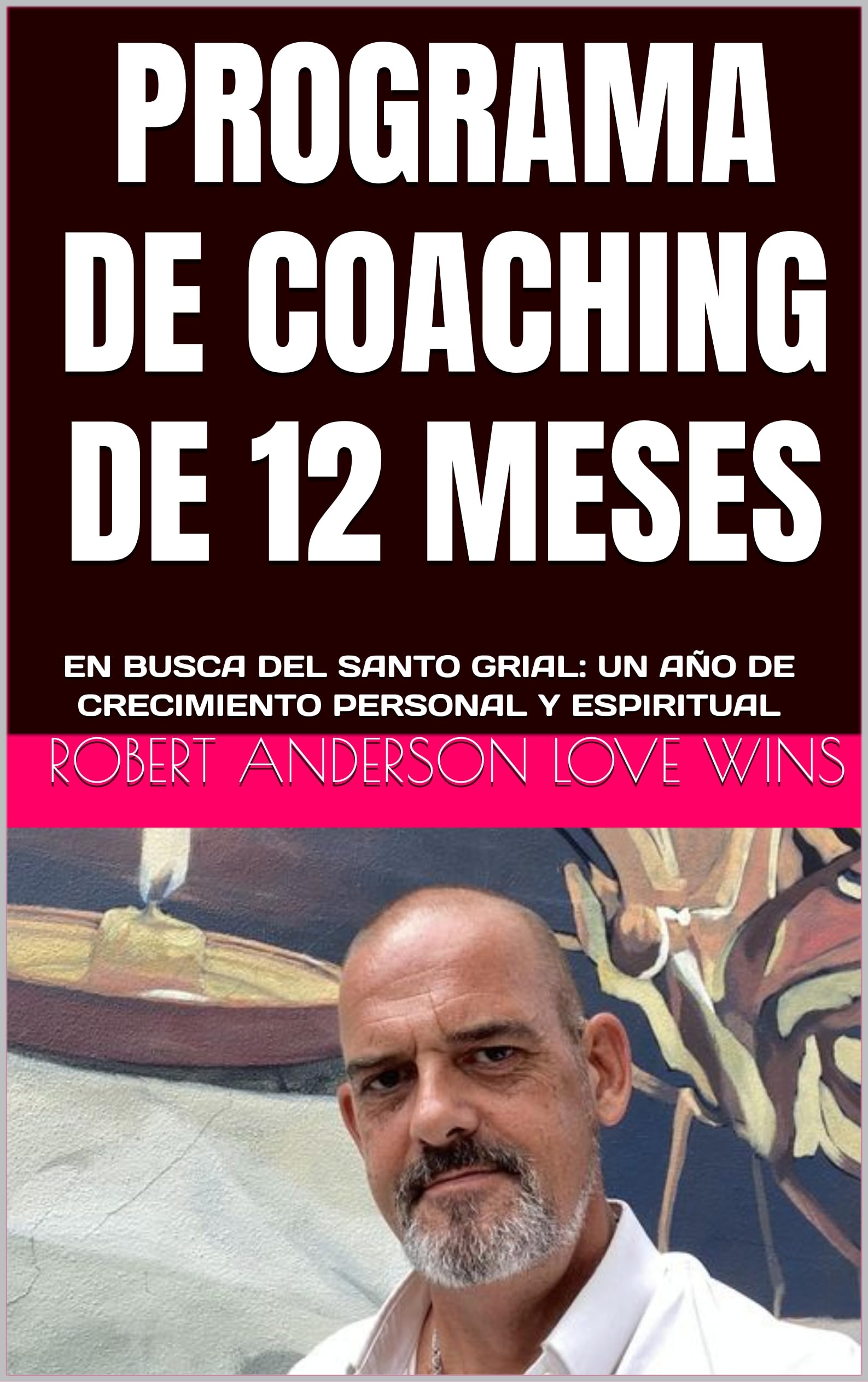 PROGRAMA DE COACHING DE 12 MESES: EN BUSCA DEL SANTO GRIAL: UN AÑO DE CRECIMIENTO PERSONAL Y ESPIRITUAL (Traducciones al español)