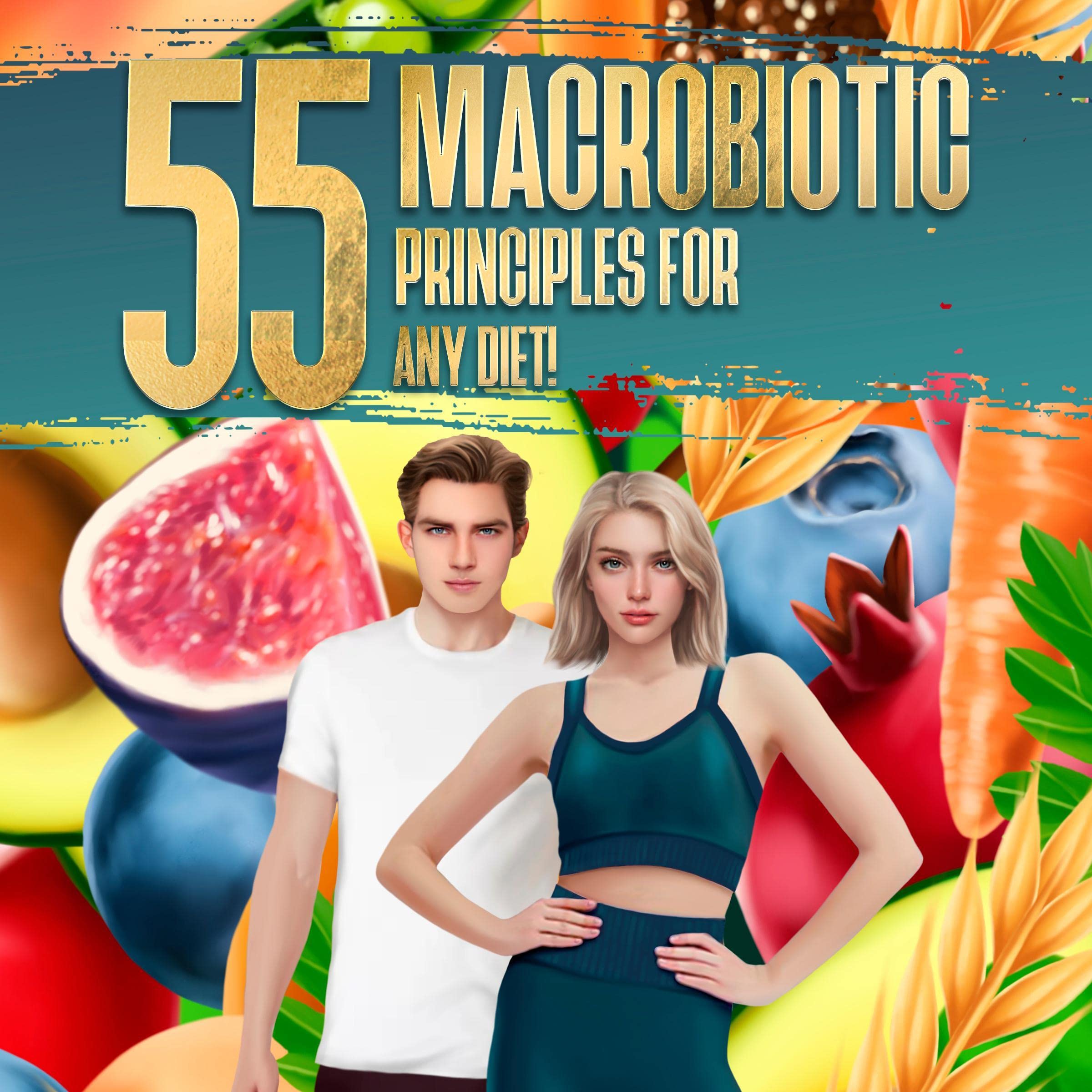 55 Macrobiotic Principles for Any Diet!