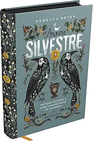 BRUXARIA SILVESTRE - DESPERTE A MAGIA DA NATUREZA QUE HABITA EM VOCÊ