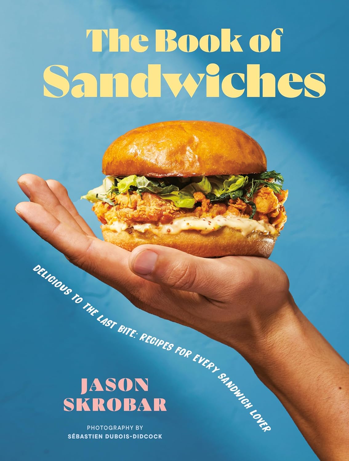 The Book of Sandwiches Delicious to the Last Bite Recipes for Every