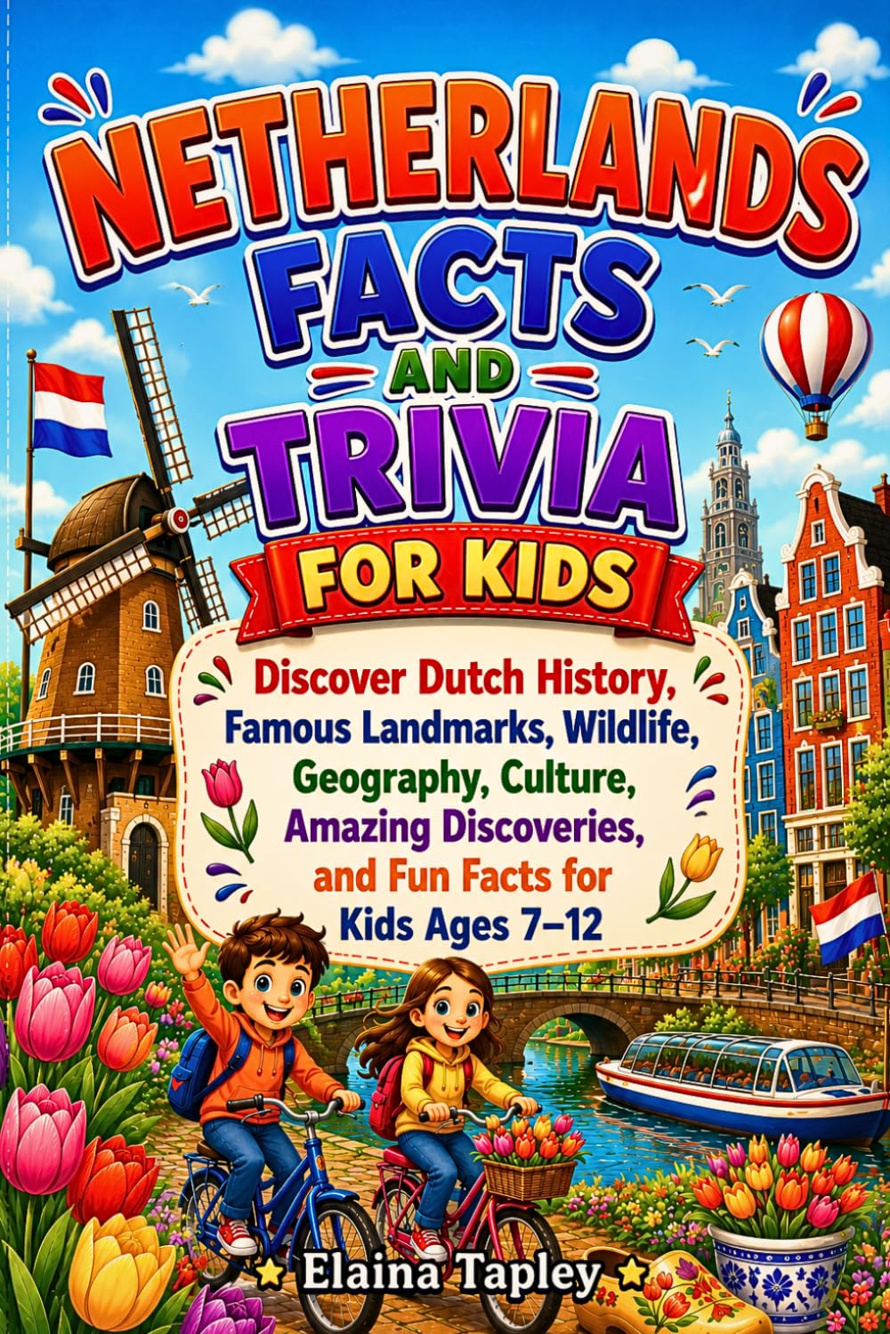 Netherlands Facts and Trivia for Kids: Discover Dutch History, Famous Landmarks, Wildlife, Geography, Culture, Amazing Discoveries, and Fun Facts for Kids Ages 7–12