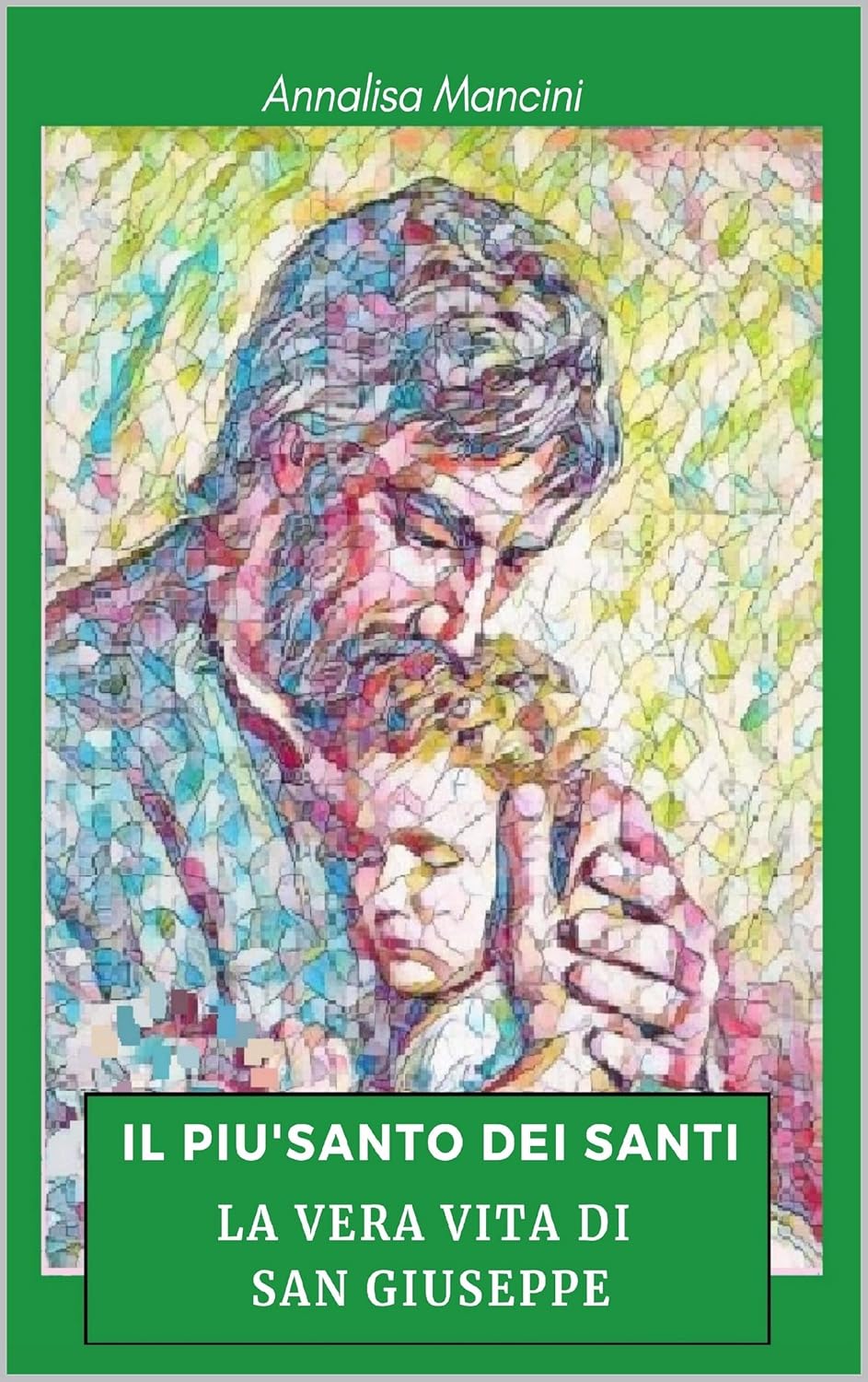 Il più Santo dei Santi. La vera vita di San Giuseppe (Italian Edition