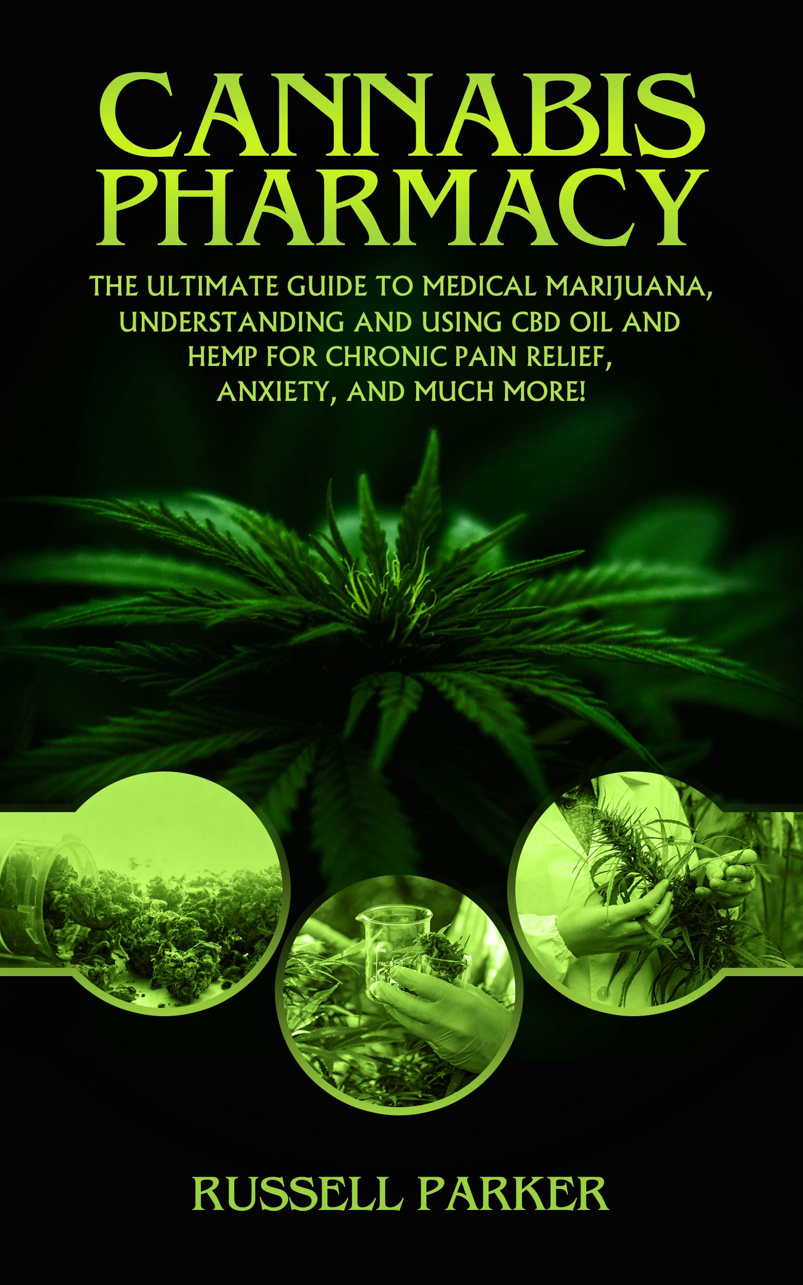 Cannabis Pharmacy: The Ultimate Guide To Medical Marijuana, Understanding and Using CBD Oil and Hemp For Chronic Pain Relief, Anxiety and Much More!