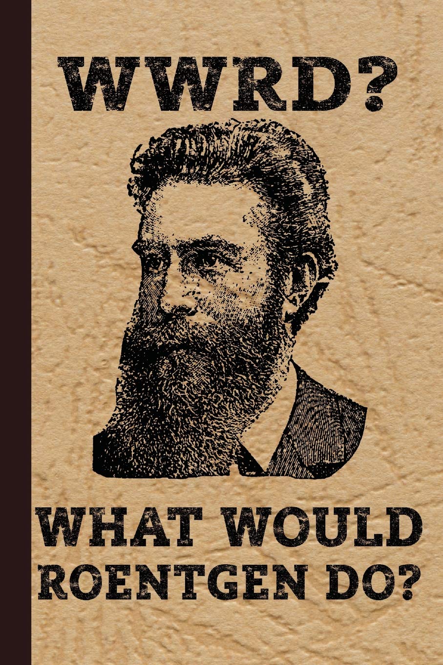 Wwrd? What Would Roentgen Do?: Funny Radiography X-Ray Tech Journal Notebook for Notes, as a Planner or Journaling Gift