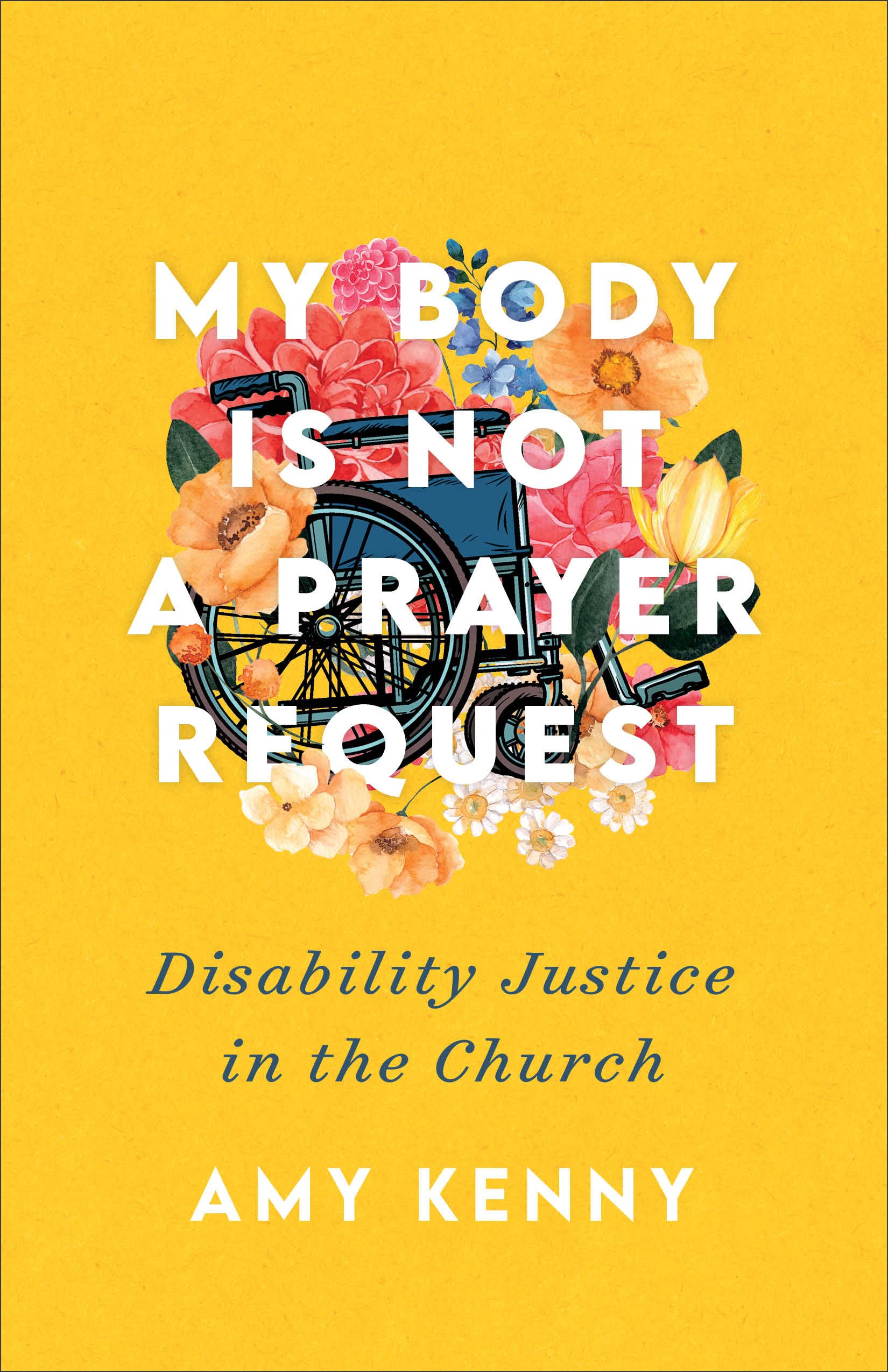 My Body Is Not a Prayer Request: Disability Justice in the Church. Kenny**