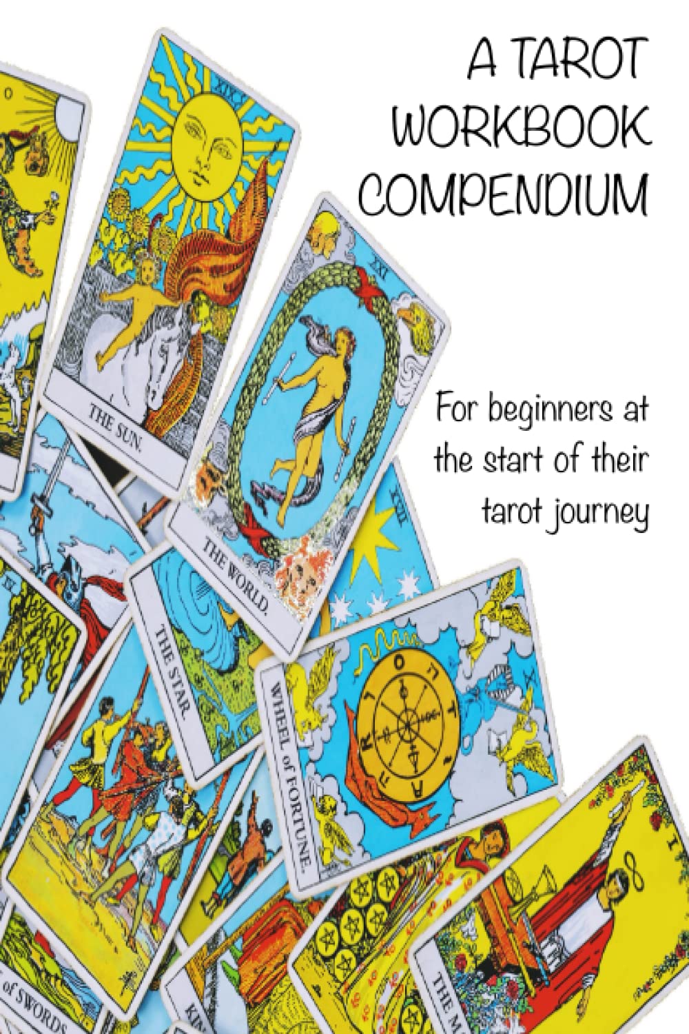 A Tarot Workbook Compendium - for beginners at the start of their tarot journey: Comprehensive workbook and reference guide to help with learning ... set of tarot cards with keywords to cut out
