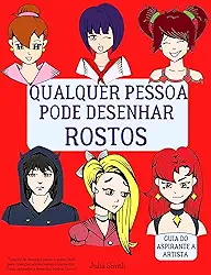 Qualquer pessoa pode desenhar rostos: Tutorial de desenho passo-a-passo fácil para crianças, adolescentes e iniciantes. Como aprender a desenhar rostos. Livro 1 (Guia do aspirante a artista 2)