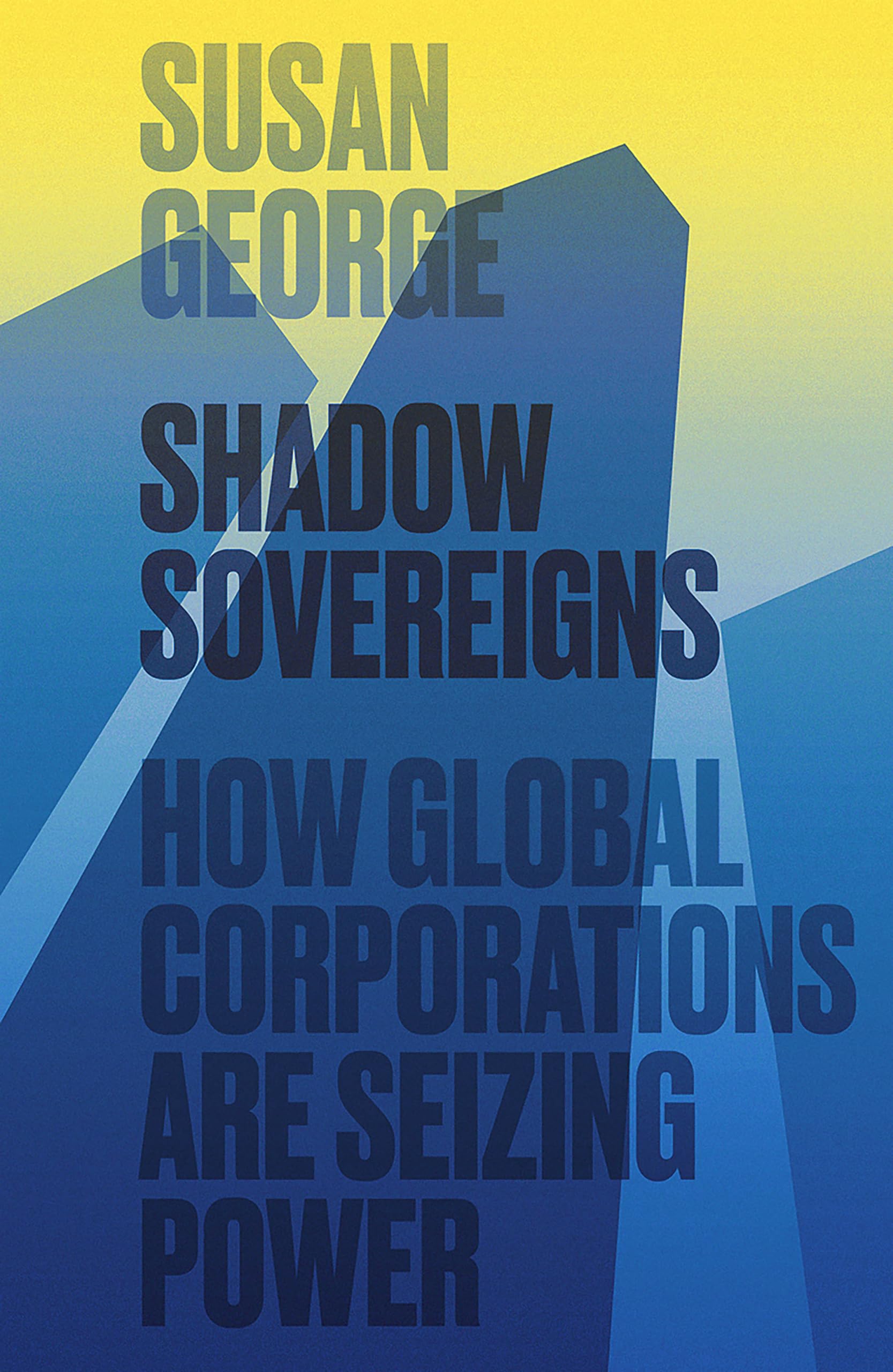 Shadow Sovereigns: How Global Corporations are Seizing Power By Susan George
