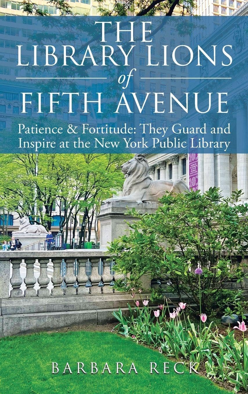 The Library Lions of Fifth Avenue: Patience & Fortitude: They Guard and Inspire at the New York Public Library