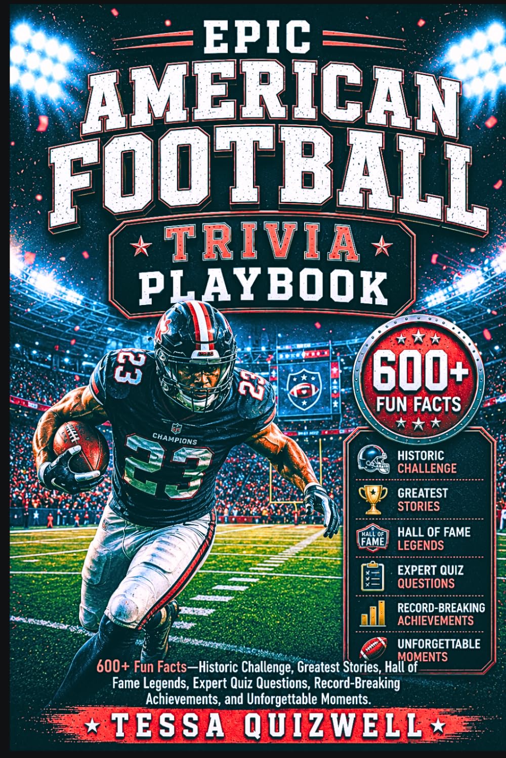 EPIC AMERICAN FOOTBALL TRIVIA PLAYBOOK: 600+ Fun Facts—Historic Challenge, Greatest Stories, Hall of Fame Legends, Expert Quiz Questions, Record-Breaking Achievements, and Unforgettable Moments.