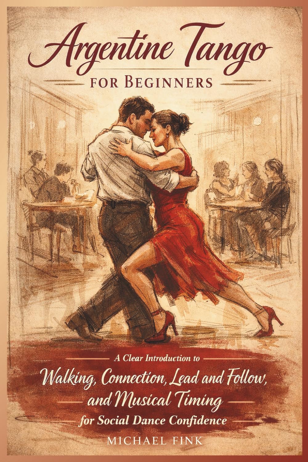 Argentine Tango for Beginners: A Clear Introduction to Walking, Connection, Lead and Follow, and Musical Timing for Social Dance Confidence