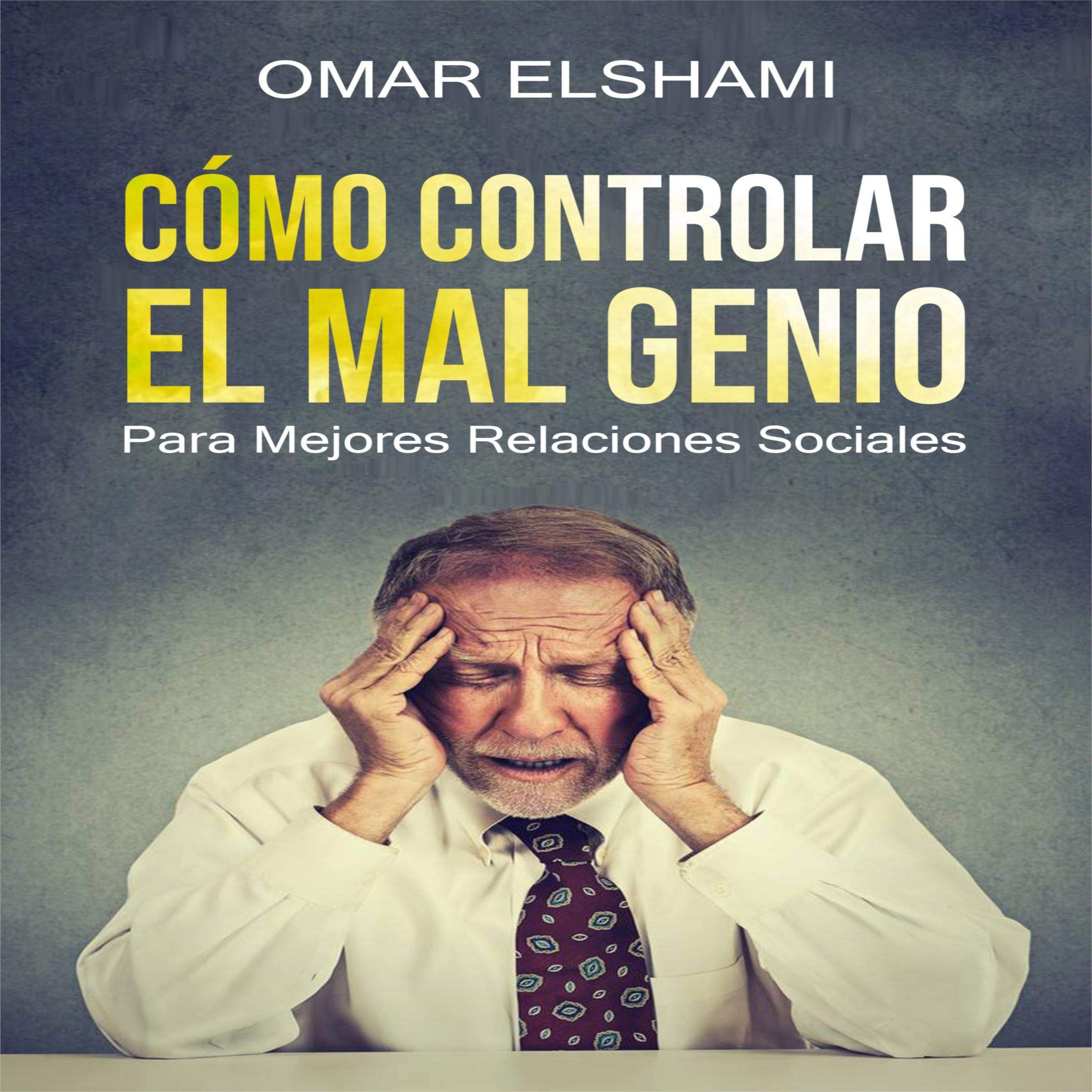 Cómo Controlar el Mal Genio y la IRA Eliminar la Ansiedad, Estrés y Mal Humor? Autocontrol y Autodisciplina? Aprenda sobre Inteligencia Emocional, ... y Relaciones Sociales