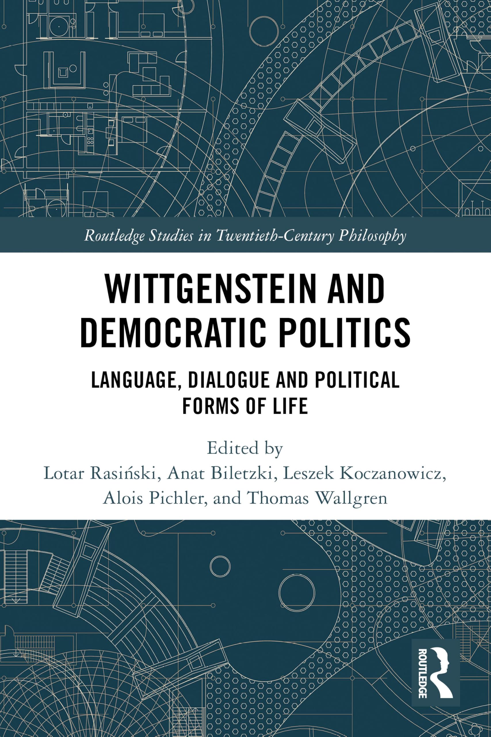 Wittgenstein and Democratic Politics: Language, Dialogue and Political Forms of Life (Routledge Studies in Twentieth-Century Philosophy)