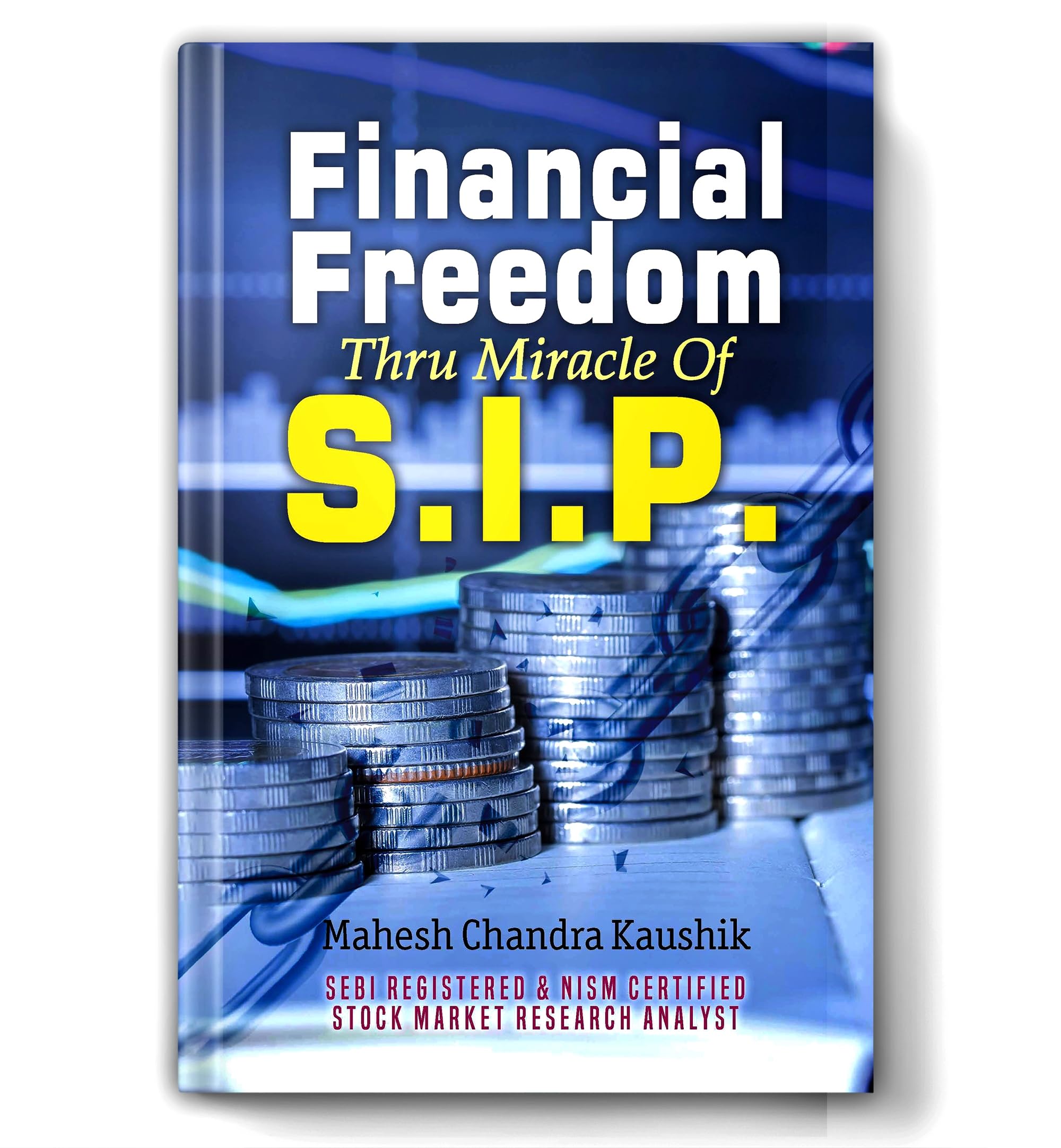 Financial Freedom Thru SIP (Systematic Investment Plan): Master Wealth Creation Through Mutual Funds | Proven Investment Strategies, Risk Management & Long-Term Growth Guide by Mahesh Chandra Kaushik [Premium Paperback - Book in English] Paperback – 17 November 2021