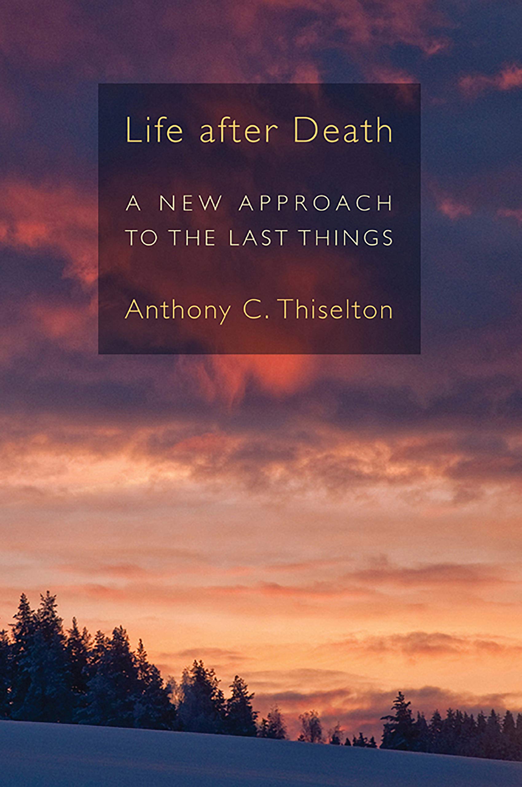 Life after Death: A New Approach to the Last Things
