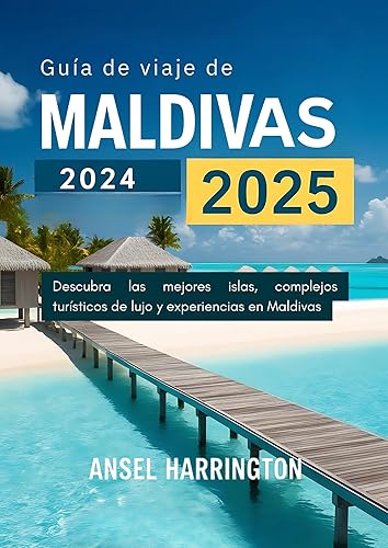Guía de viaje de Maldivas 2024-2025: Descubra las mejores islas, complejos turísticos de lujo y experiencias en Maldivas (Spanish Edition)