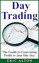 Day Trading: The Guide to Generating Profit in Just One Day