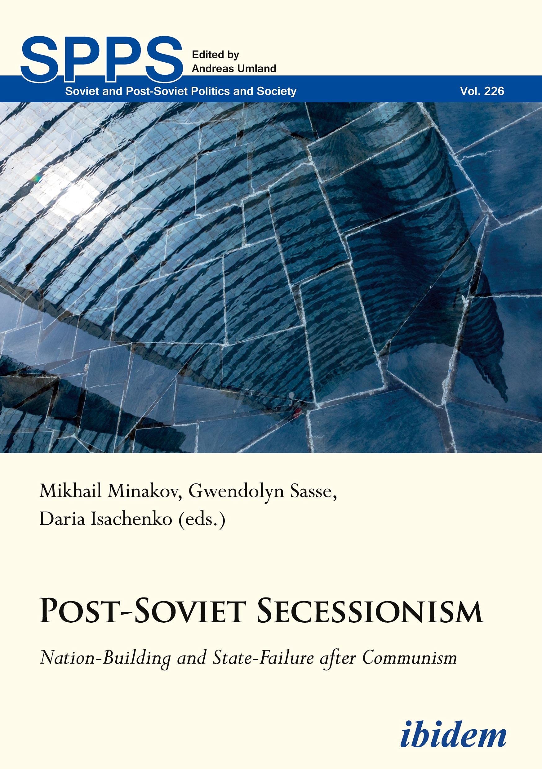 Post-Soviet Secessionism: Nation-Building and State-Failure after Communism: 226 (Soviet and Post-Soviet Politics and Society)