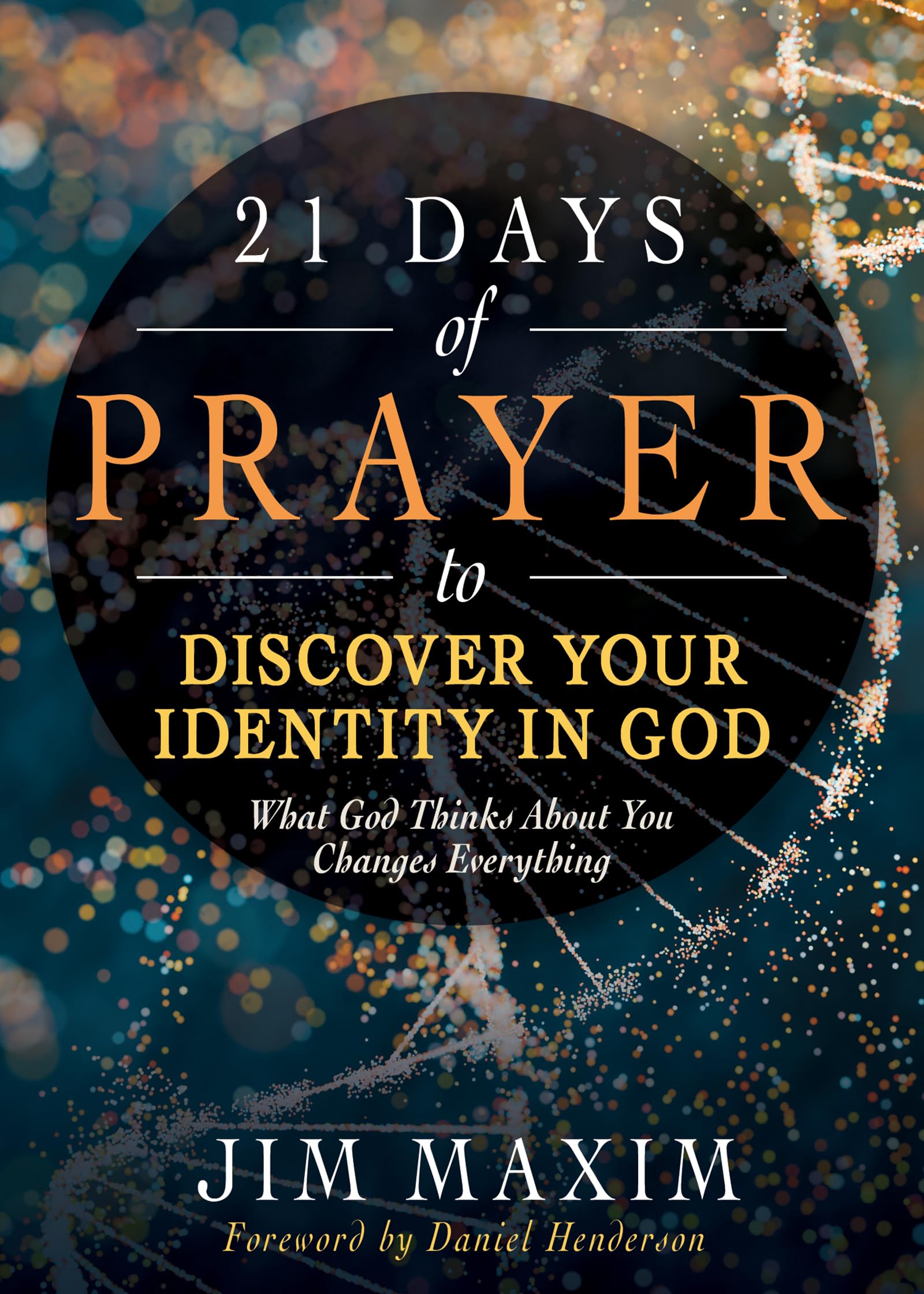 Jim Maxim21 Days of Prayer to Discover Your Identity in God: What God Thinks About You Changes Everything