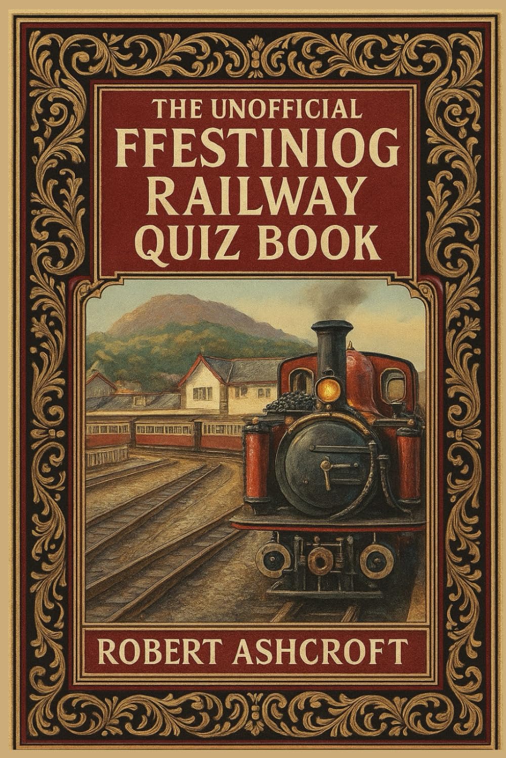 The Ultimate Ffestiniog Railway Quiz Book: 200 Questions and Answers to test your knowledge