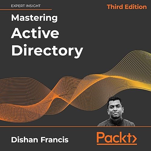 Mastering Active Directory, Third Edition: Design, Deploy, and Protect Active Directory Domain Services for Windows Server 2022
