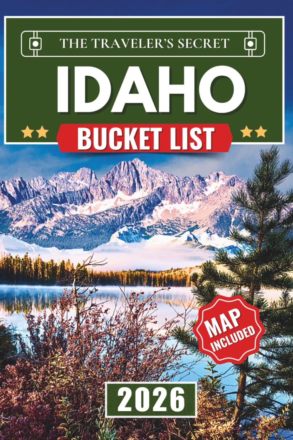 Idaho Bucket List: Beyond the Potato: A Road Trip Guide to Hot Springs, Hidden History, Ghost Towns, Gold Rush Ruins, Glacial Lakes & High Desert Secrets of America’s Last Wilderness (Maps Included)