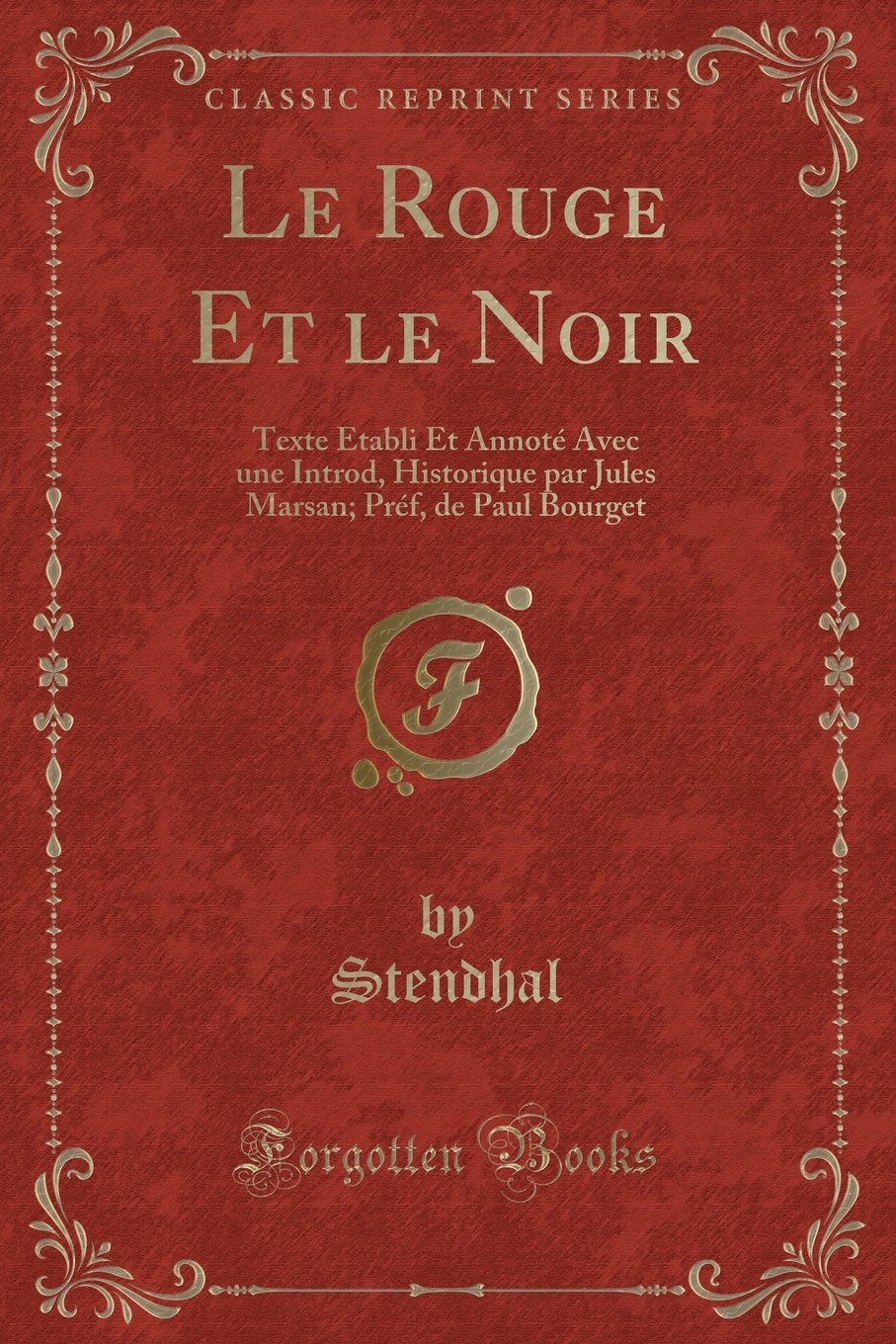Le Rouge Et Le Noir: Texte Établi Et Annoté Avec Une Introd, Historique Par Jules Marsan; Préf, de Paul Bourget (Classic Reprint)